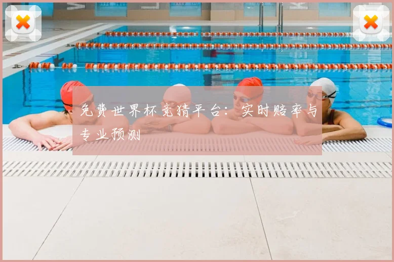 免费世界杯竞猜平台：实时赔率与专业预测