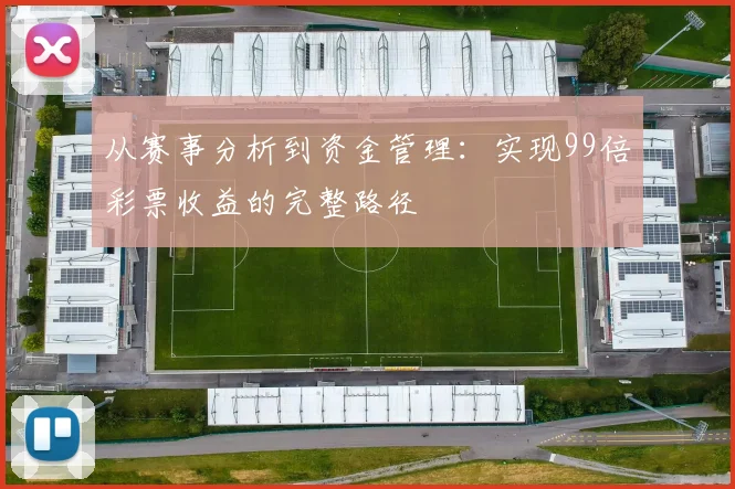 从赛事分析到资金管理：实现99倍彩票收益的完整路径